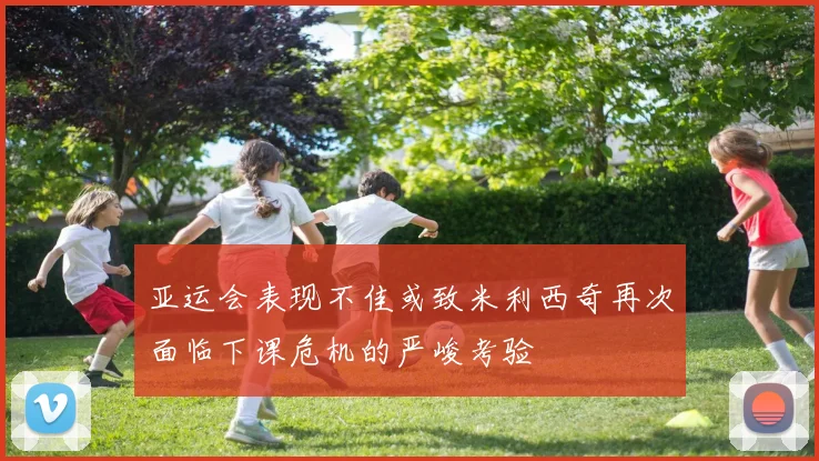 亚运会表现不佳或致米利西奇再次面临下课危机的严峻考验